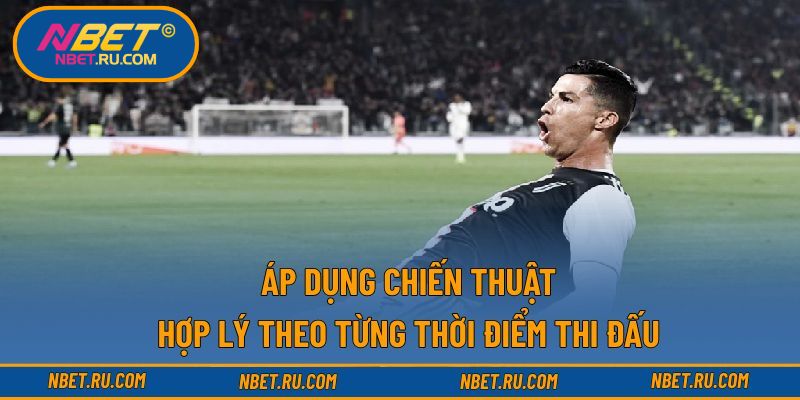 Áp dụng chiến thuật hợp lý theo từng thời điểm thi đấu