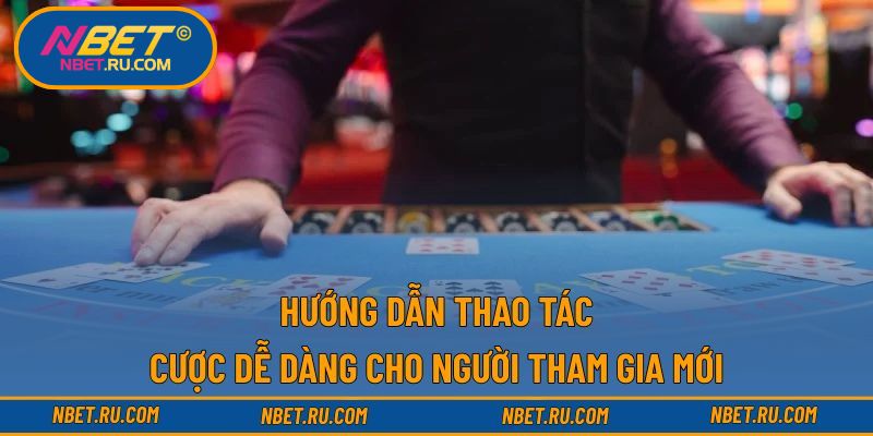 Hướng dẫn thao tác cược dễ dàng cho người tham gia mới