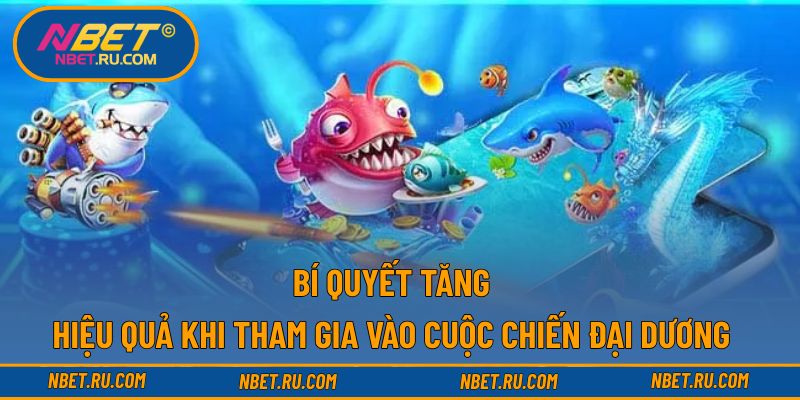Bí quyết tăng hiệu quả khi tham gia vào cuộc chiến đại dương