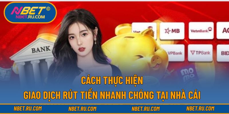 Cách thực hiện giao dịch rút tiền nhanh chóng tại nhà cái