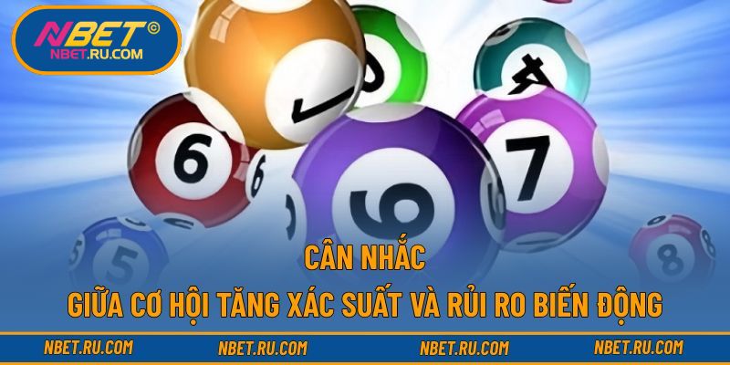 Cân nhắc giữa cơ hội tăng xác suất và rủi ro biến động