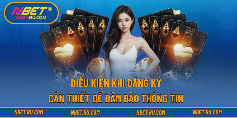 Điều kiện khi đăng ký cần thiết để đảm bảo thông tin