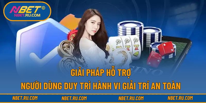 Giải pháp hỗ trợ người dùng duy trì hành vi giải trí an toàn