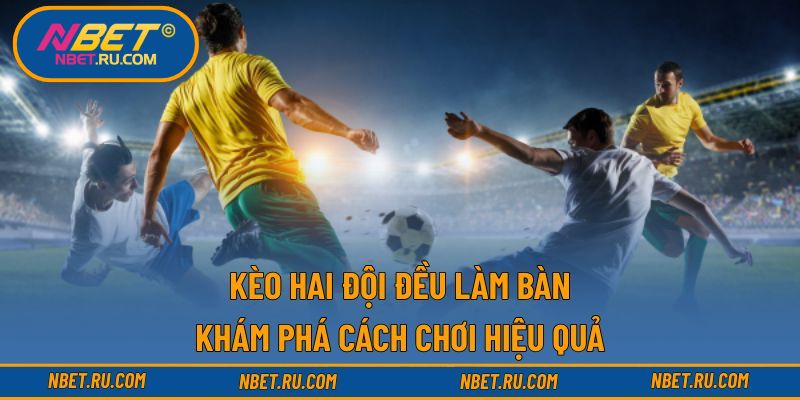 Kèo hai đội đều làm bàn