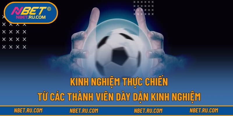 Kinh nghiệm thực chiến từ các thành viên dày dặn kinh nghiệm