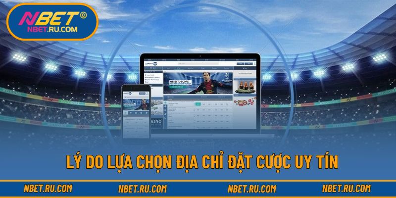 Lý do lựa chọn địa chỉ đặt cược uy tín