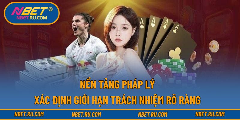 Nền tảng pháp lý xác định giới hạn trách nhiệm rõ ràng