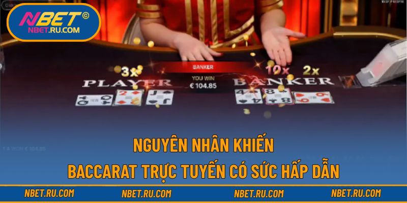 Nguyên nhân khiến baccarat trực tuyến có sức hấp dẫn