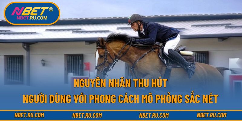 Nguyên nhân thu hút người dùng với phong cách mô phỏng sắc nét