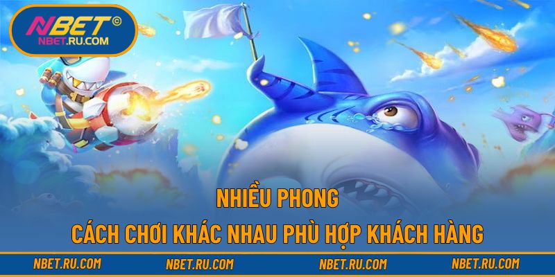 Nhiều phong cách chơi khác nhau phù hợp khách hàng