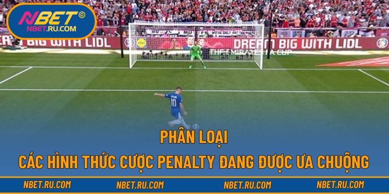 Phân loại các hình thức cược penalty đang được ưa chuộng