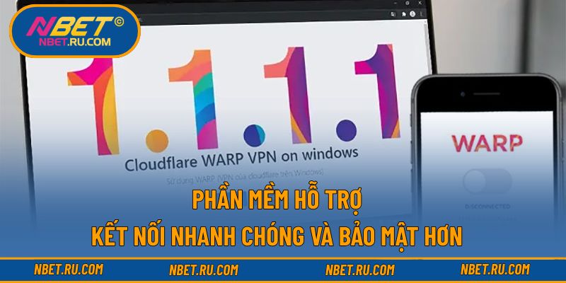 Phần mềm hỗ trợ kết nối nhanh chóng và bảo mật hơn