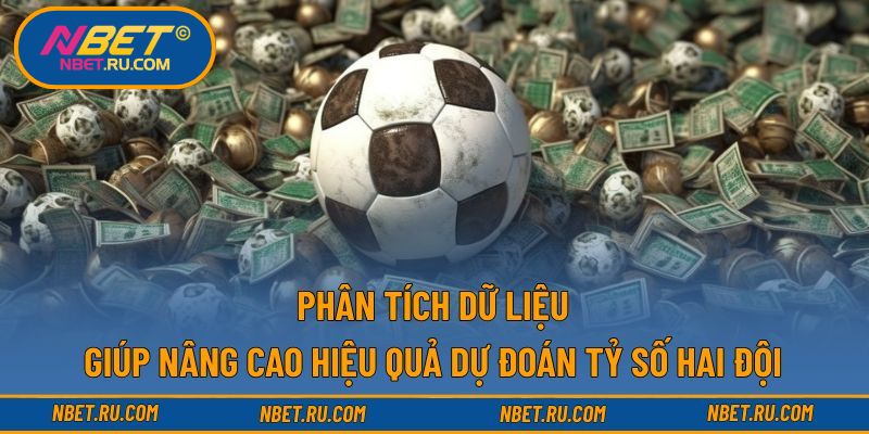 Phân tích dữ liệu giúp nâng cao hiệu quả dự đoán tỷ số hai đội