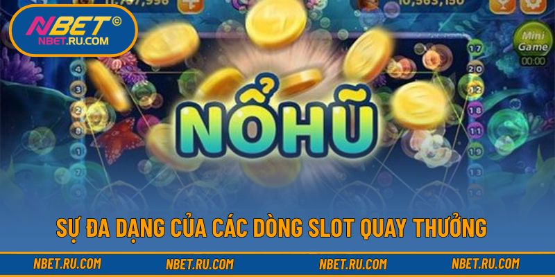 Sự đa dạng của các dòng slot quay thưởng