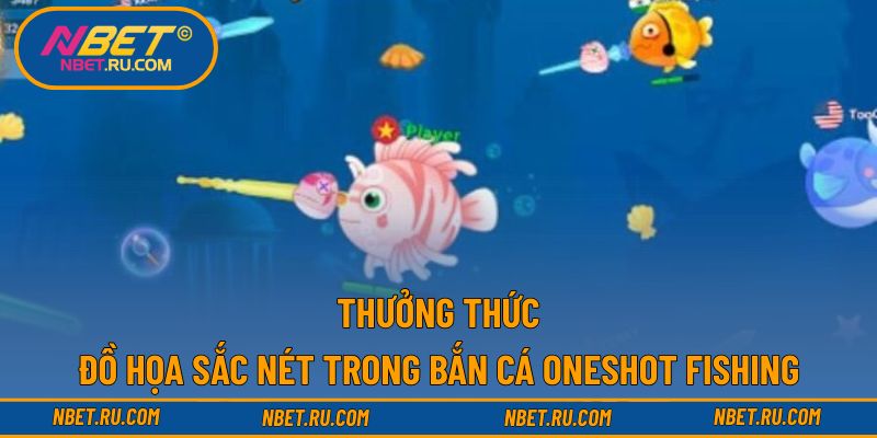 Thưởng thức đồ họa sắc nét trong bắn cá Oneshot Fishing