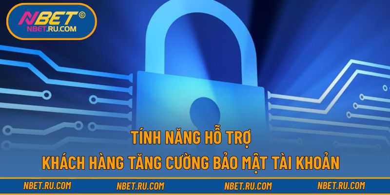Tính năng hỗ trợ khách hàng tăng cường bảo mật tài khoản