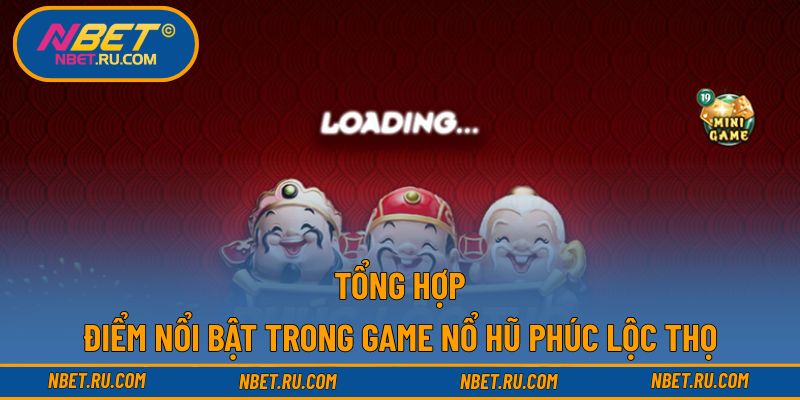 Tổng hợp điểm nổi bật trong game nổ hũ phúc lộc thọ Tổng hợp điểm nổi bật trong game nổ hũ phúc lộc thọ