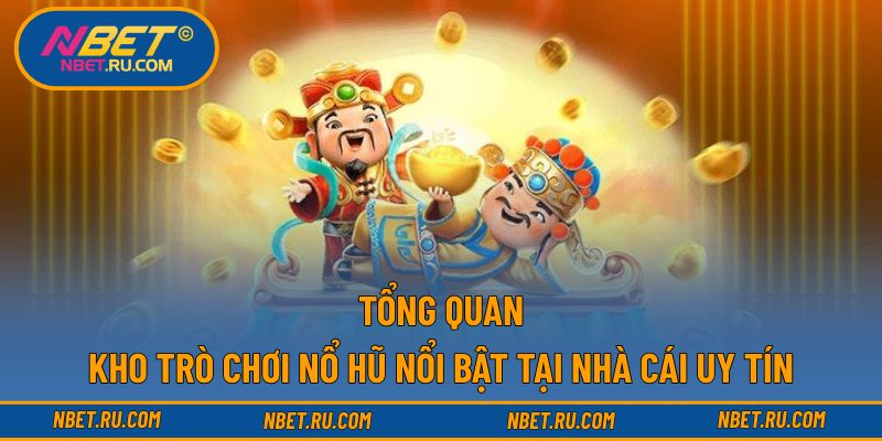 Tổng quan kho trò chơi nổ hũ nổi bật tại nhà cái uy tín