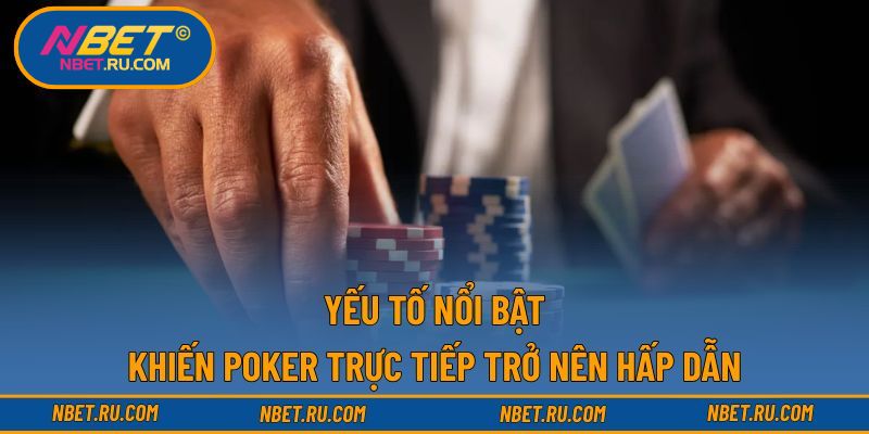 Yếu tố nổi bật khiến poker trực tiếp trở nên hấp dẫn Yếu tố nổi bật khiến poker trực tiếp trở nên hấp dẫn